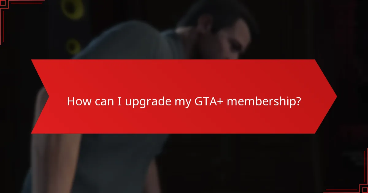 How can I upgrade my GTA+ membership?