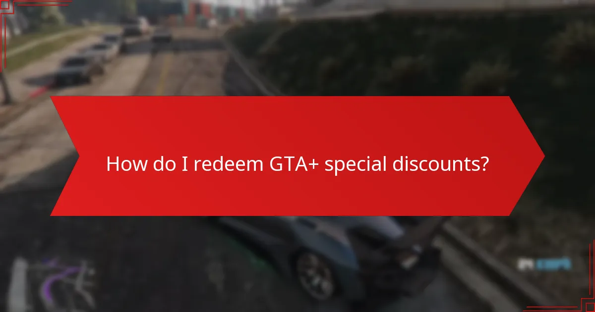 How do I redeem GTA+ special discounts?