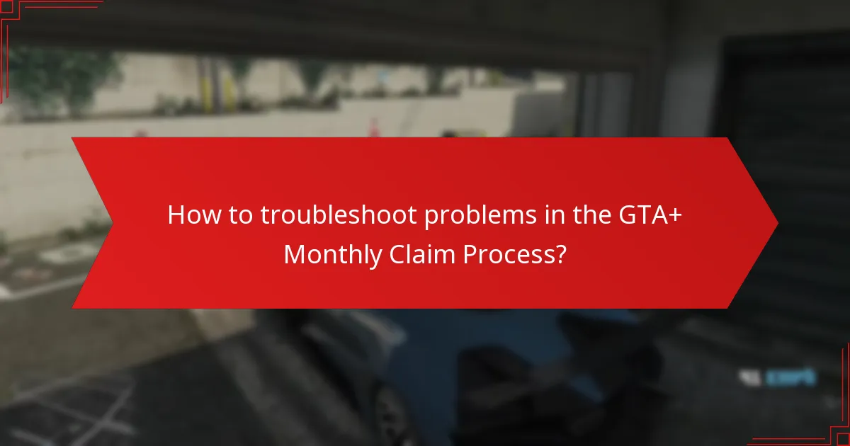 What are common issues faced during the GTA+ Monthly Claim Process?