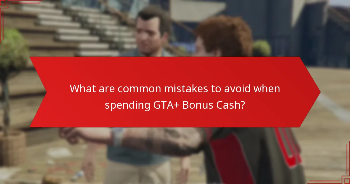 What are the best ways to spend GTA+ Bonus Cash?