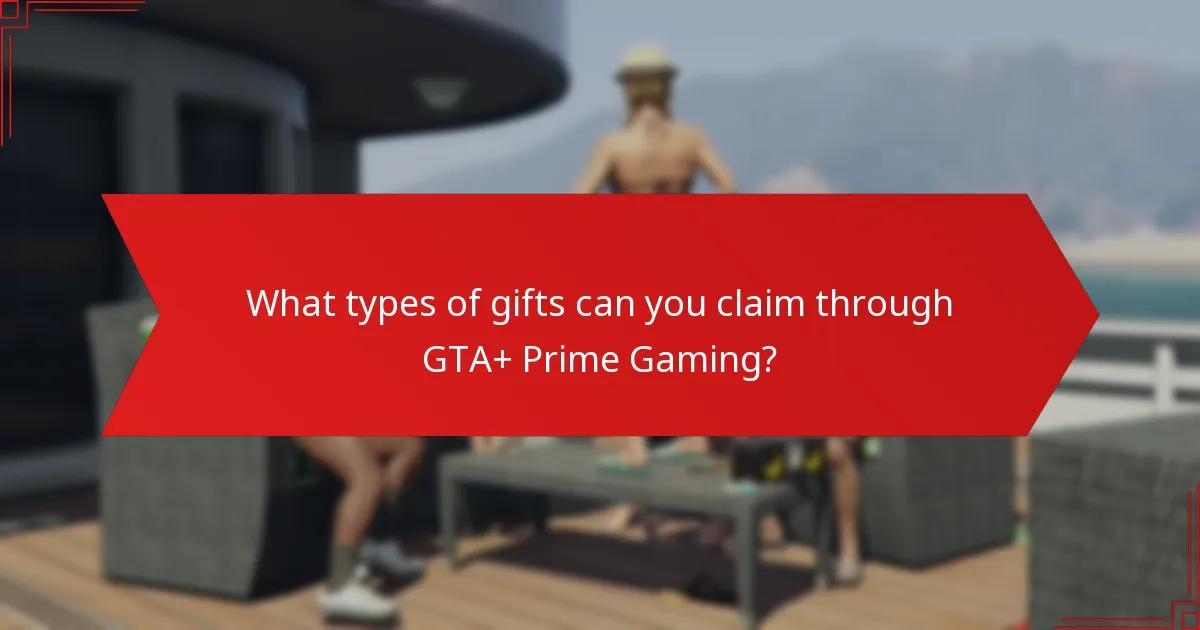 When are GTA+ Prime Gaming gifts available?